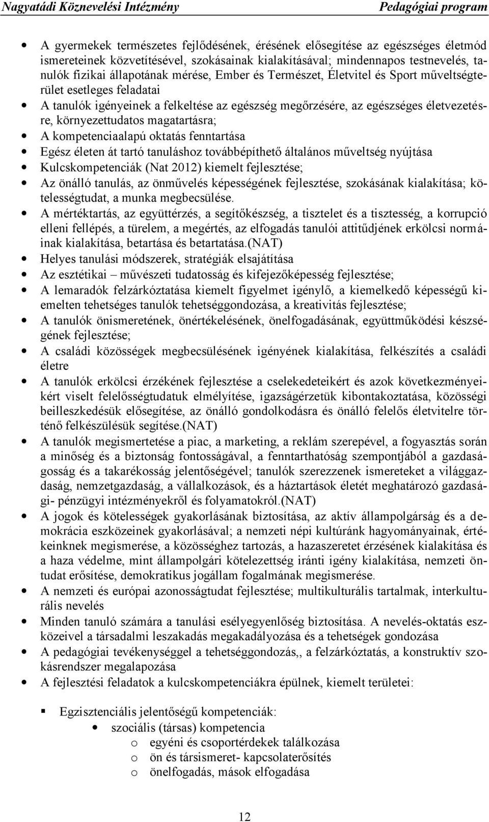 kompetenciaalapú oktatás fenntartása Egész életen át tartó tanuláshoz továbbépíthető általános műveltség nyújtása Kulcskompetenciák (Nat 2012) kiemelt fejlesztése; Az önálló tanulás, az önművelés