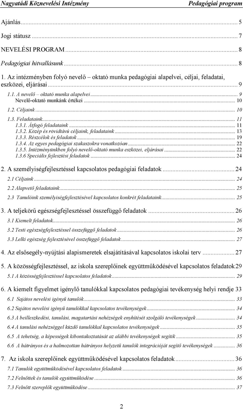 .. 19 1.3.4. Az egyes pedagógiai szakaszokra vonatkozóan... 22 1.3.5. Intézményünkben folyó nevelő-oktató munka eszközei, eljárásai... 22 1.3.6 Speciális fejlesztési feladatok... 24 2.