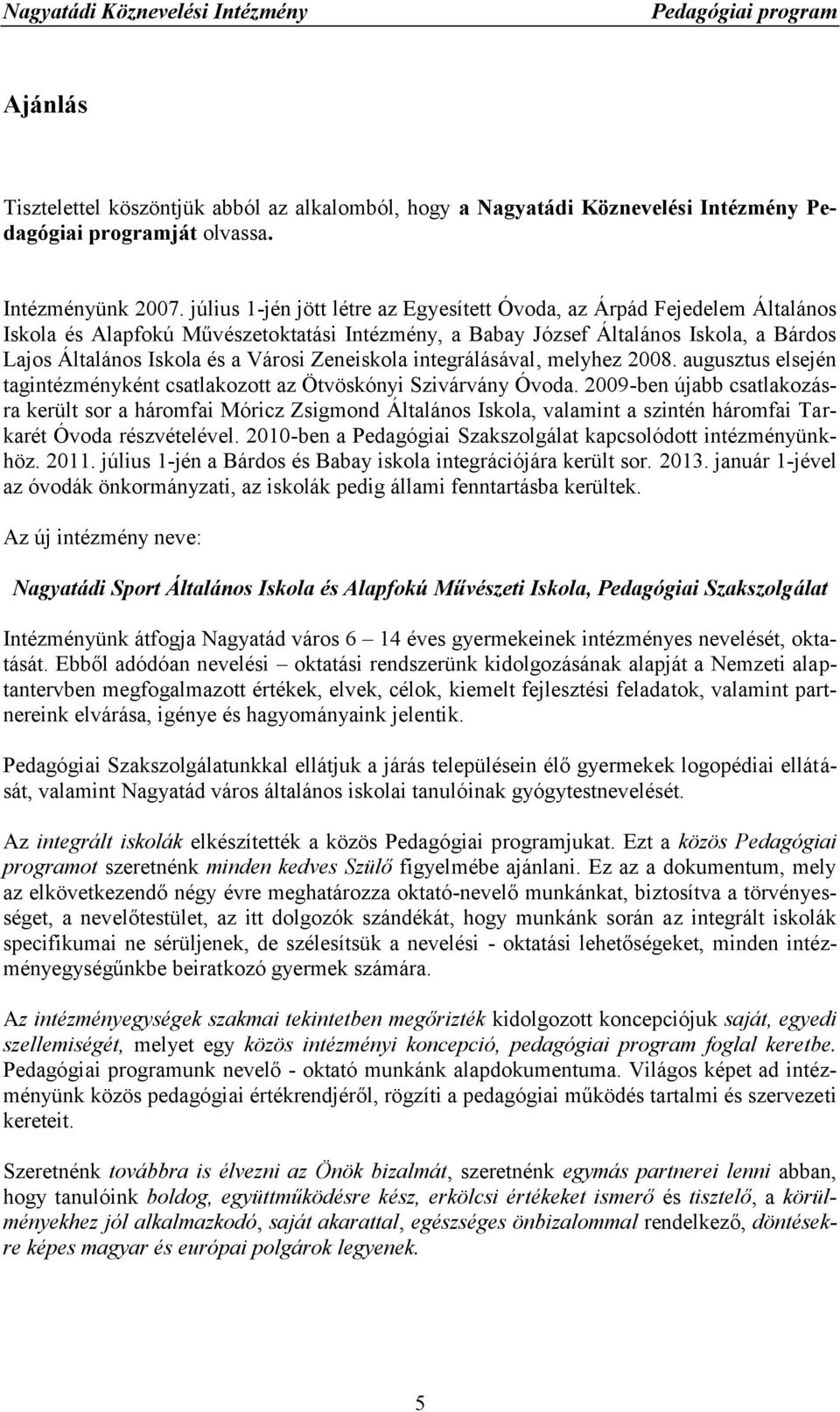 Zeneiskola integrálásával, melyhez 2008. augusztus elsején tagintézményként csatlakozott az Ötvöskónyi Szivárvány Óvoda.