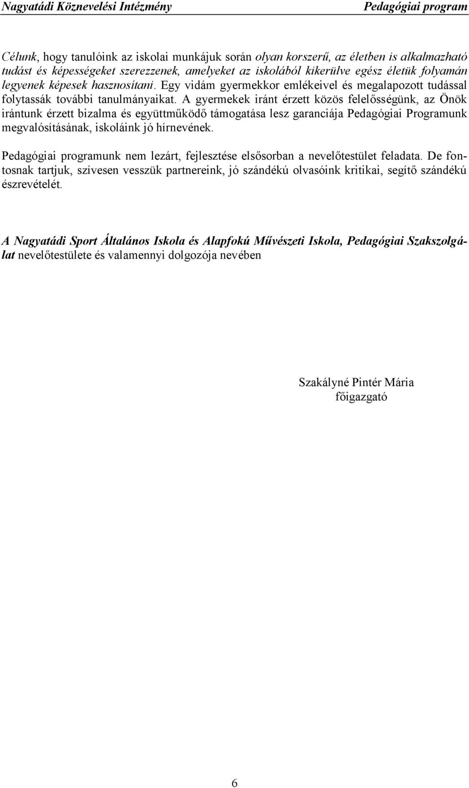 A gyermekek iránt érzett közös felelősségünk, az Önök irántunk érzett bizalma és együttműködő támogatása lesz garanciája Pedagógiai Programunk megvalósításának, iskoláink jó hírnevének.