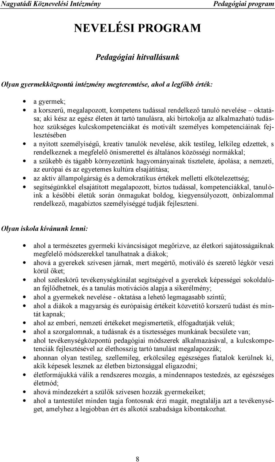 személyiségű, kreatív tanulók nevelése, akik testileg, lelkileg edzettek, s rendelkeznek a megfelelő önismerettel és általános közösségi normákkal; a szűkebb és tágabb környezetünk hagyományainak