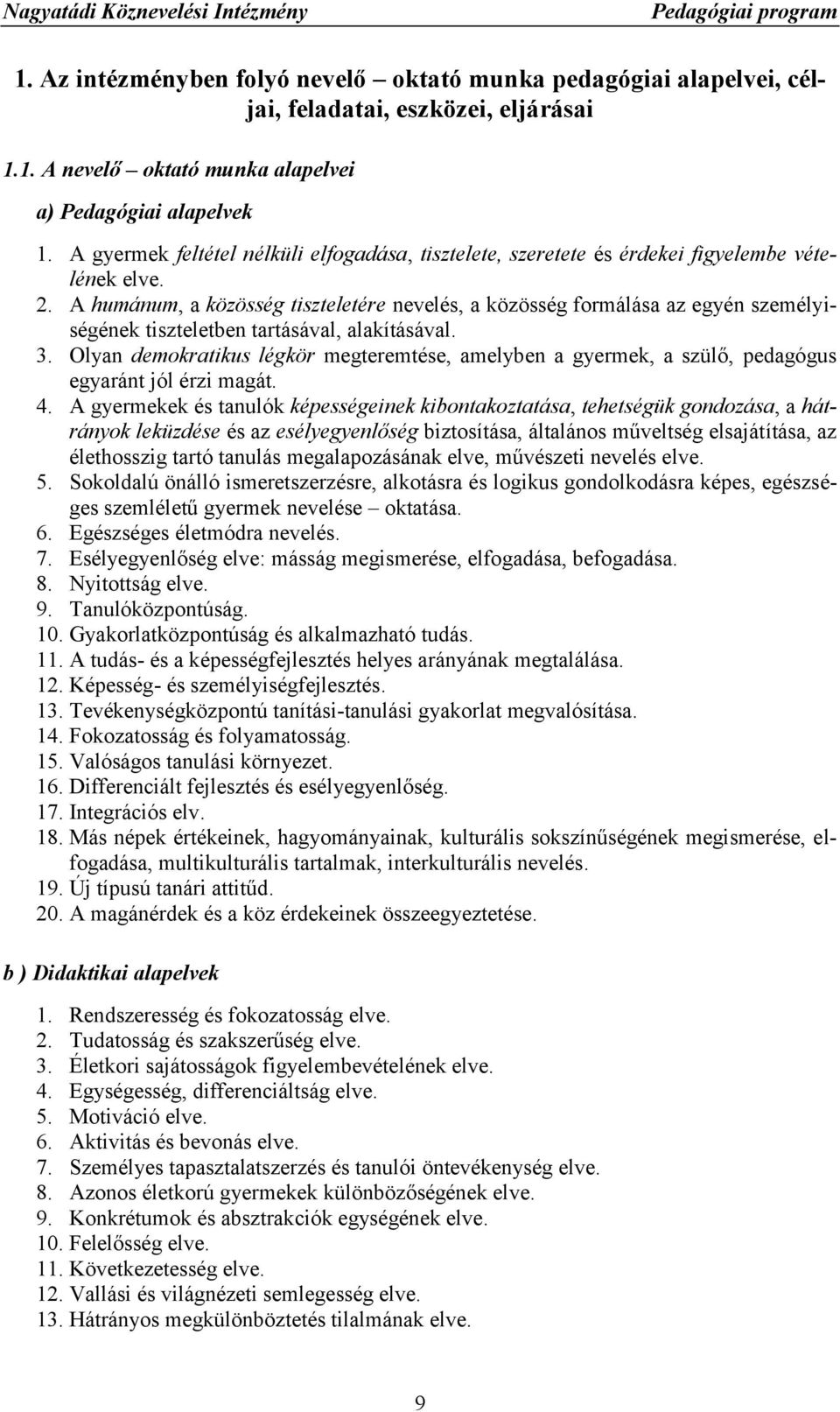 A humánum, a közösség tiszteletére nevelés, a közösség formálása az egyén személyiségének tiszteletben tartásával, alakításával. 3.