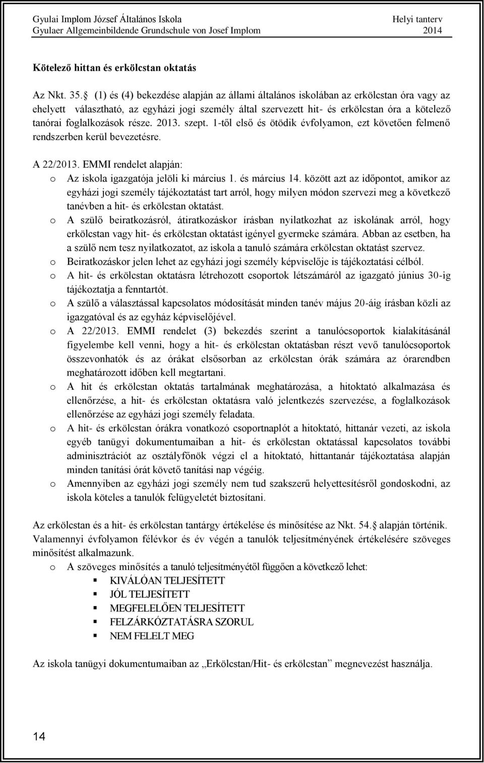 része. 2013. szept. 1-től első és ötödik évflyamn, ezt követően felmenő rendszerben kerül bevezetésre. A 22/2013. EMMI rendelet alapján: Az iskla igazgatója jelöli ki március 1. és március 14.