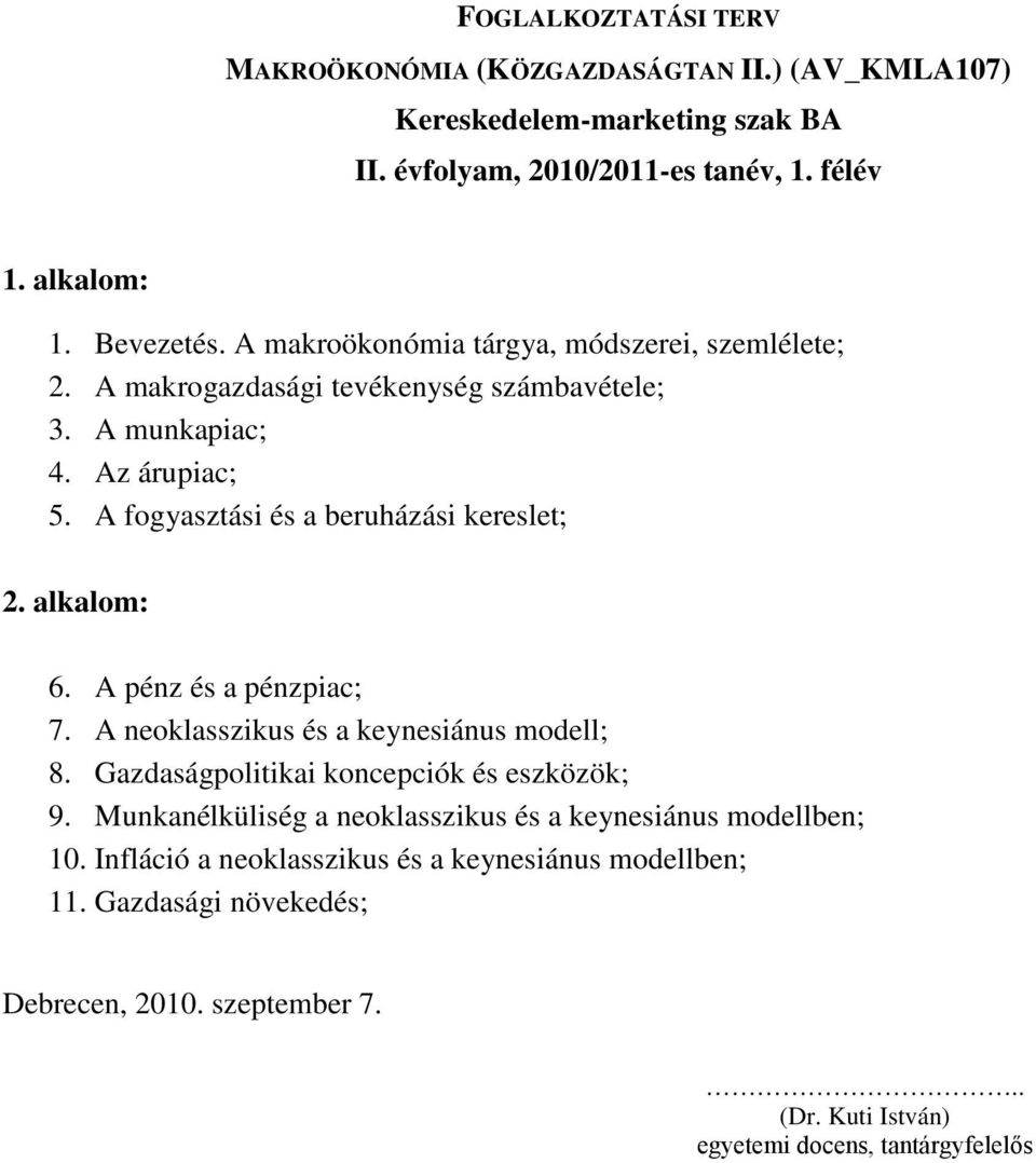 alkalom: 6. A pénz és a pénzpiac; 7. A neoklasszikus és a keynesiánus modell; 8. Gazdaságpolitikai koncepciók és eszközök; 9.