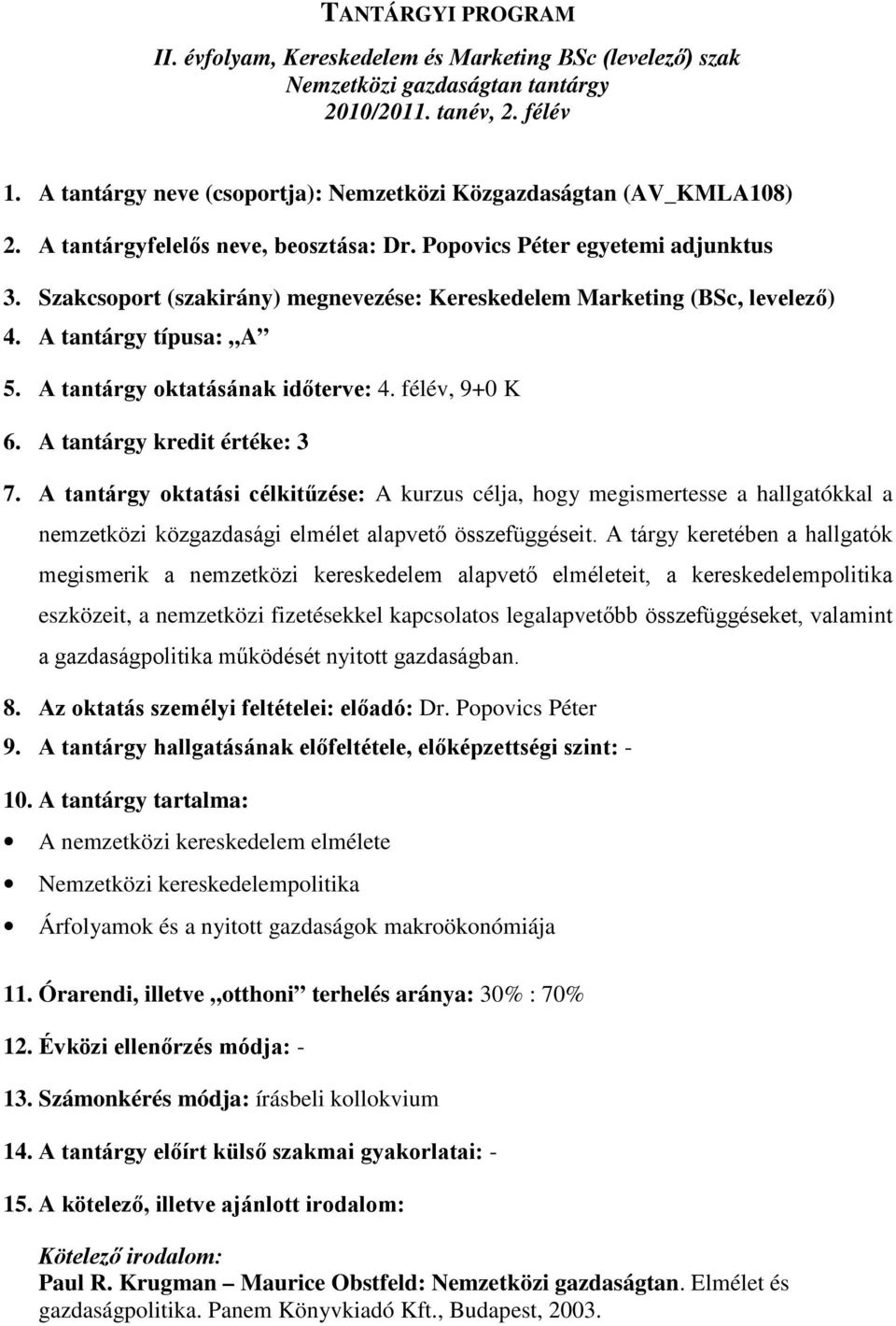 Szakcsoport (szakirány) megnevezése: Kereskedelem Marketing (BSc, levelező) 4. A tantárgy típusa: A 5. A tantárgy oktatásának időterve: 4. félév, 9+0 K 6. A tantárgy kredit értéke: 3 7.