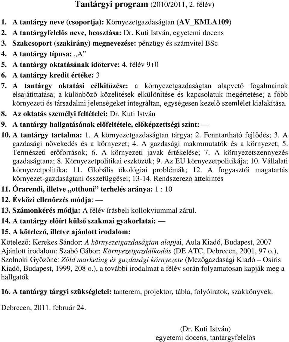 A tantárgy oktatási célkitűzése: a környezetgazdaságtan alapvető fogalmainak elsajátíttatása; a különböző közelítések elkülönítése és kapcsolatuk megértetése; a főbb környezeti és társadalmi