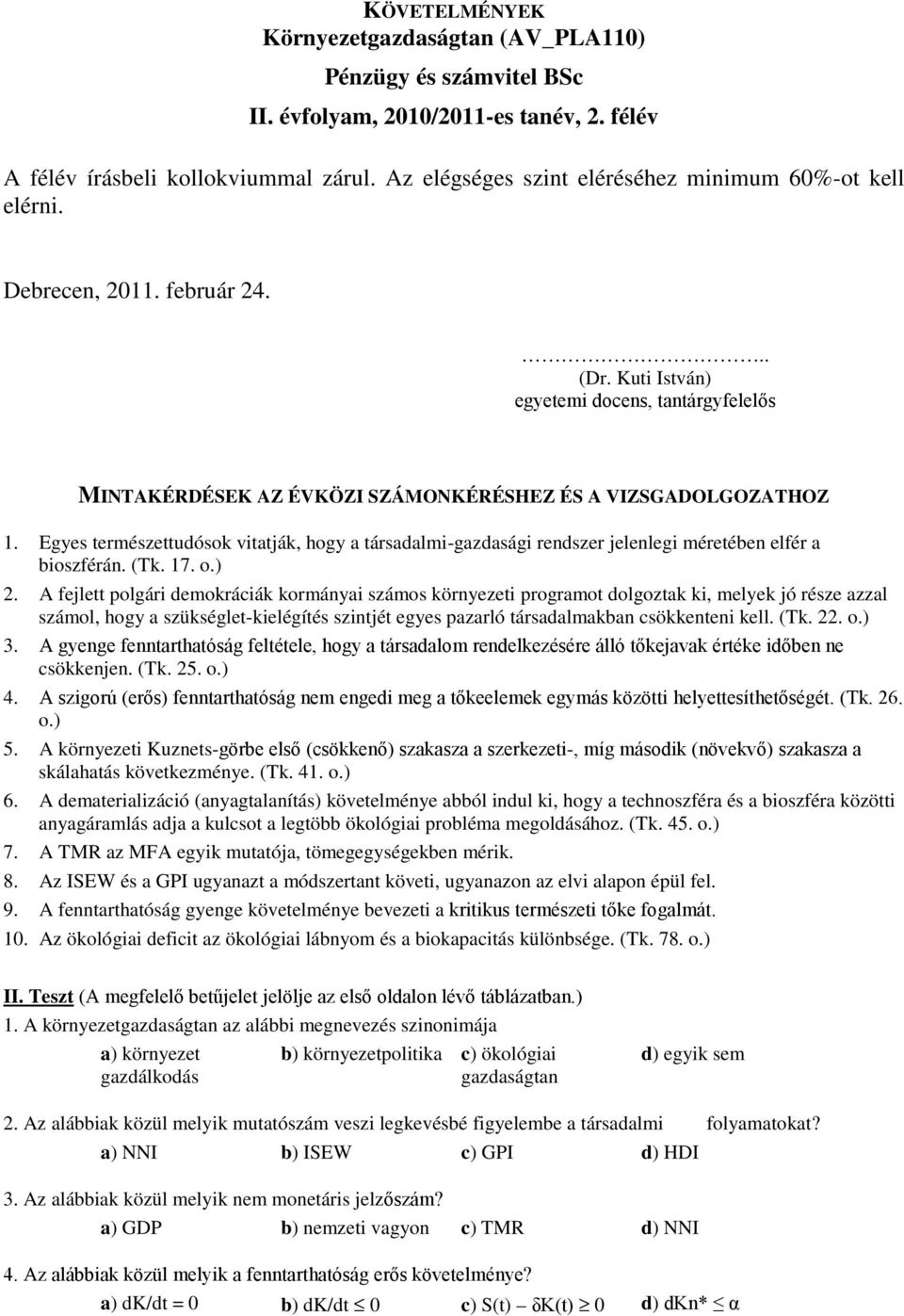 Egyes természettudósok vitatják, hogy a társadalmi-gazdasági rendszer jelenlegi méretében elfér a bioszférán. (Tk. 17. o.) 2.