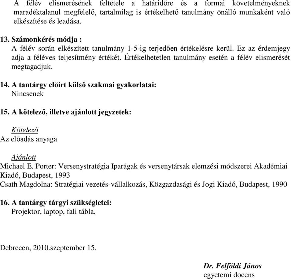 Értékelhetetlen tanulmány esetén a félév elismerését megtagadjuk. 14. A tantárgy előírt külső szakmai gyakorlatai: Nincsenek 15.