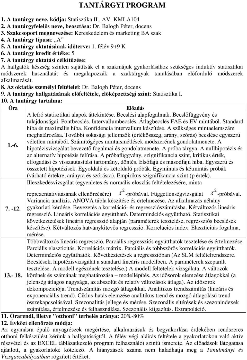 A tantárgy oktatási célkitűzése: A hallgatók készség szinten sajátítsák el a szakmájuk gyakorlásához szükséges induktív statisztikai módszerek használatát és megalapozzák a szaktárgyak tanulásában