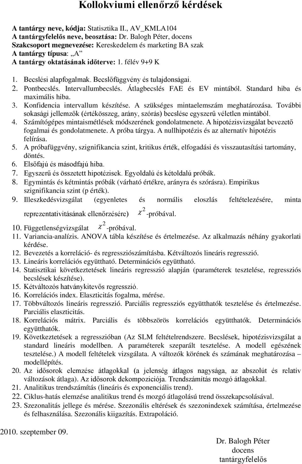 Becslőfüggvény és tulajdonságai. 2. Pontbecslés. Intervallumbecslés. Átlagbecslés FAE és EV mintából. Standard hiba és maximális hiba. 3. Konfidencia intervallum készítése.