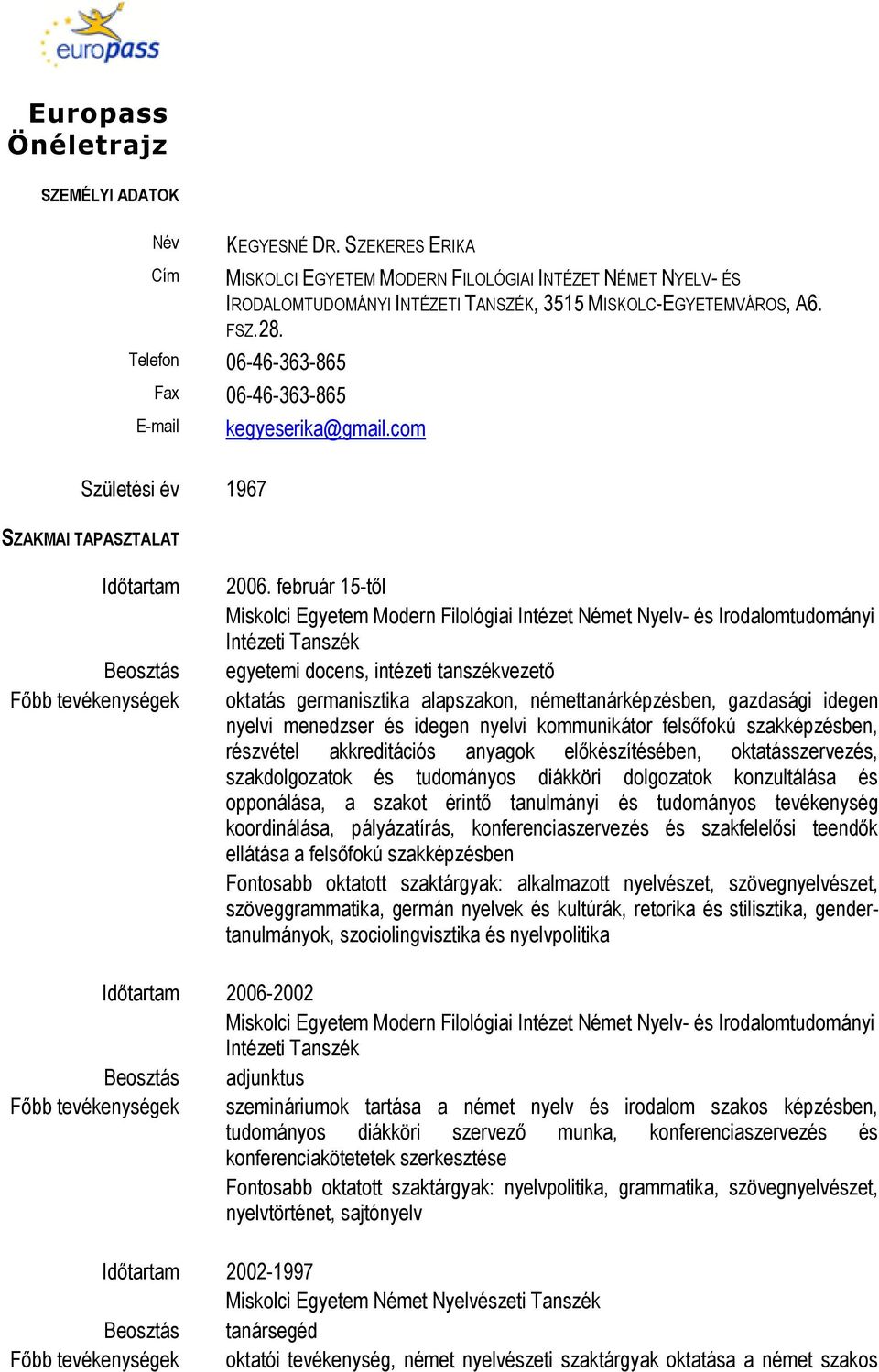 február 15-től Miskolci Egyetem Modern Filológiai Intézet Német Nyelv- és Irodalomtudományi Intézeti Tanszék egyetemi docens, intézeti tanszékvezető oktatás germanisztika alapszakon,