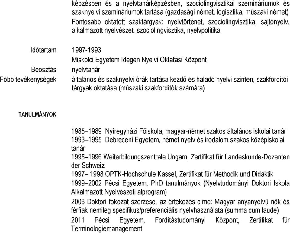 általános és szaknyelvi órák tartása kezdő és haladó nyelvi szinten, szakfordítói tárgyak oktatása (műszaki szakfordítók számára) TANULMÁNYOK 1985 1989 Nyíregyházi Főiskola, magyar-német szakos