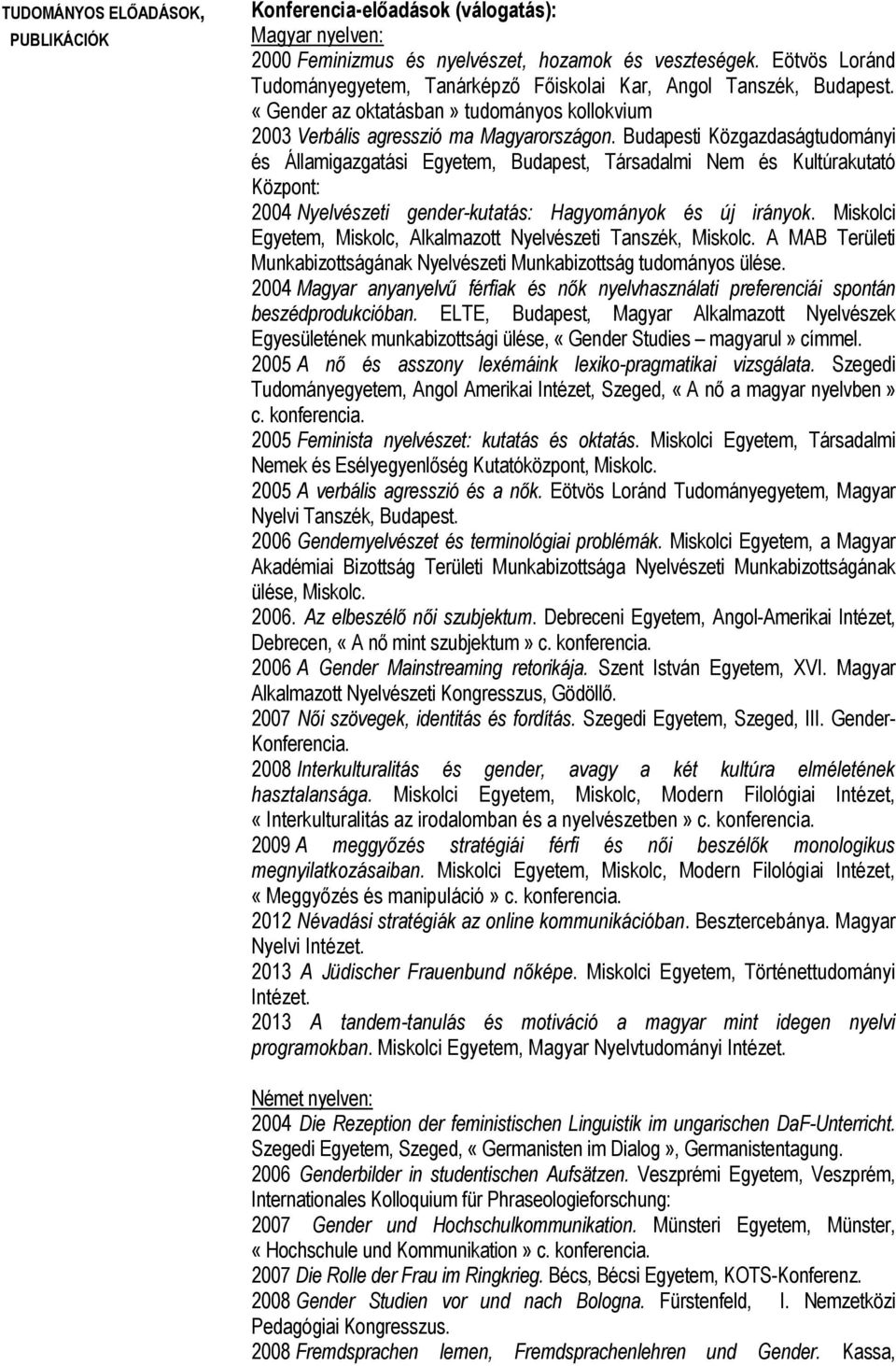 Budapesti Közgazdaságtudományi és Államigazgatási Egyetem, Budapest, Társadalmi Nem és Kultúrakutató Központ: 2004 Nyelvészeti gender-kutatás: Hagyományok és új irányok.