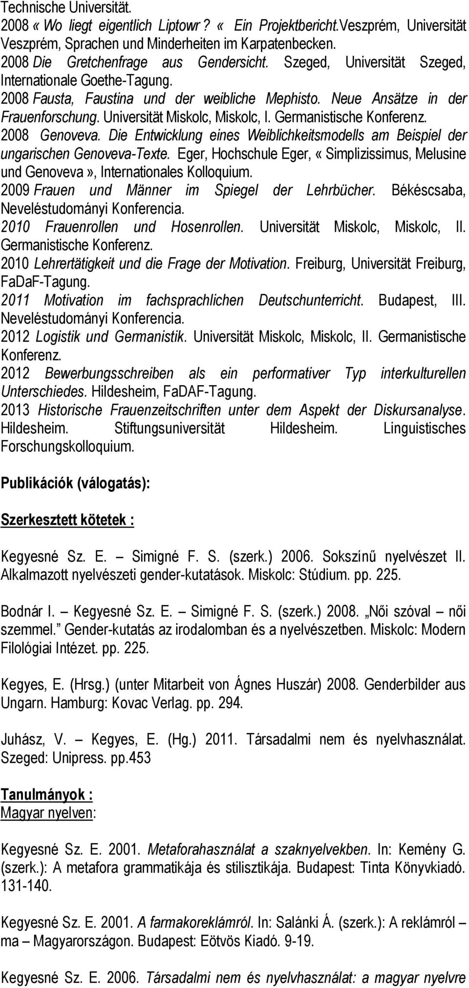 Germanistische Konferenz. 2008 Genoveva. Die Entwicklung eines Weiblichkeitsmodells am Beispiel der ungarischen Genoveva-Texte.