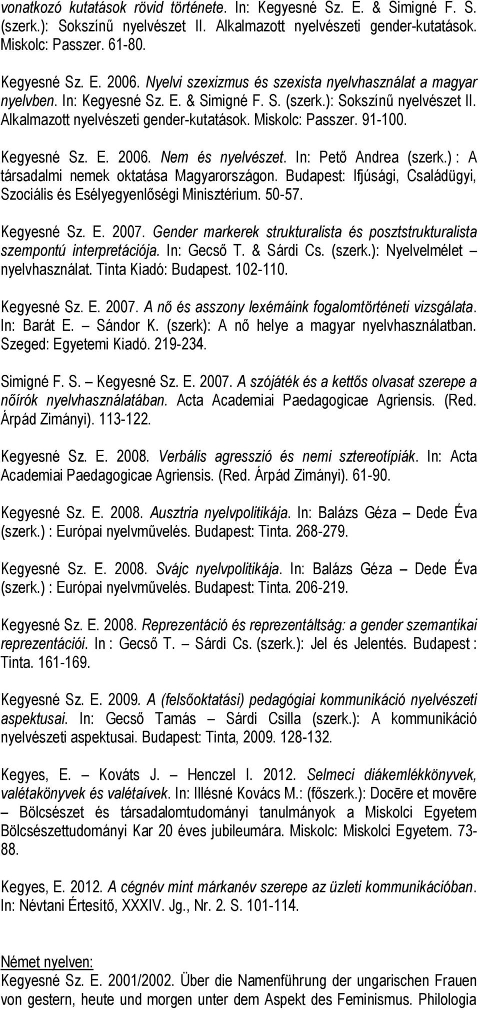 Kegyesné Sz. E. 2006. Nem és nyelvészet. In: Pető Andrea (szerk.) : A társadalmi nemek oktatása Magyarországon. Budapest: Ifjúsági, Családügyi, Szociális és Esélyegyenlőségi Minisztérium. 50-57.