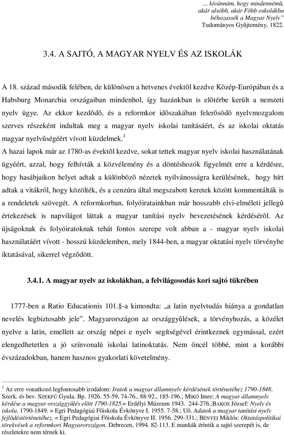 Az ekkor kezdõdõ, és a reformkor idõszakában felerõsödõ nyelvmozgalom szerves részeként indultak meg a magyar nyelv iskolai tanításáért, és az iskolai oktatás magyar nyelvûségéért vívott küzdelmek.