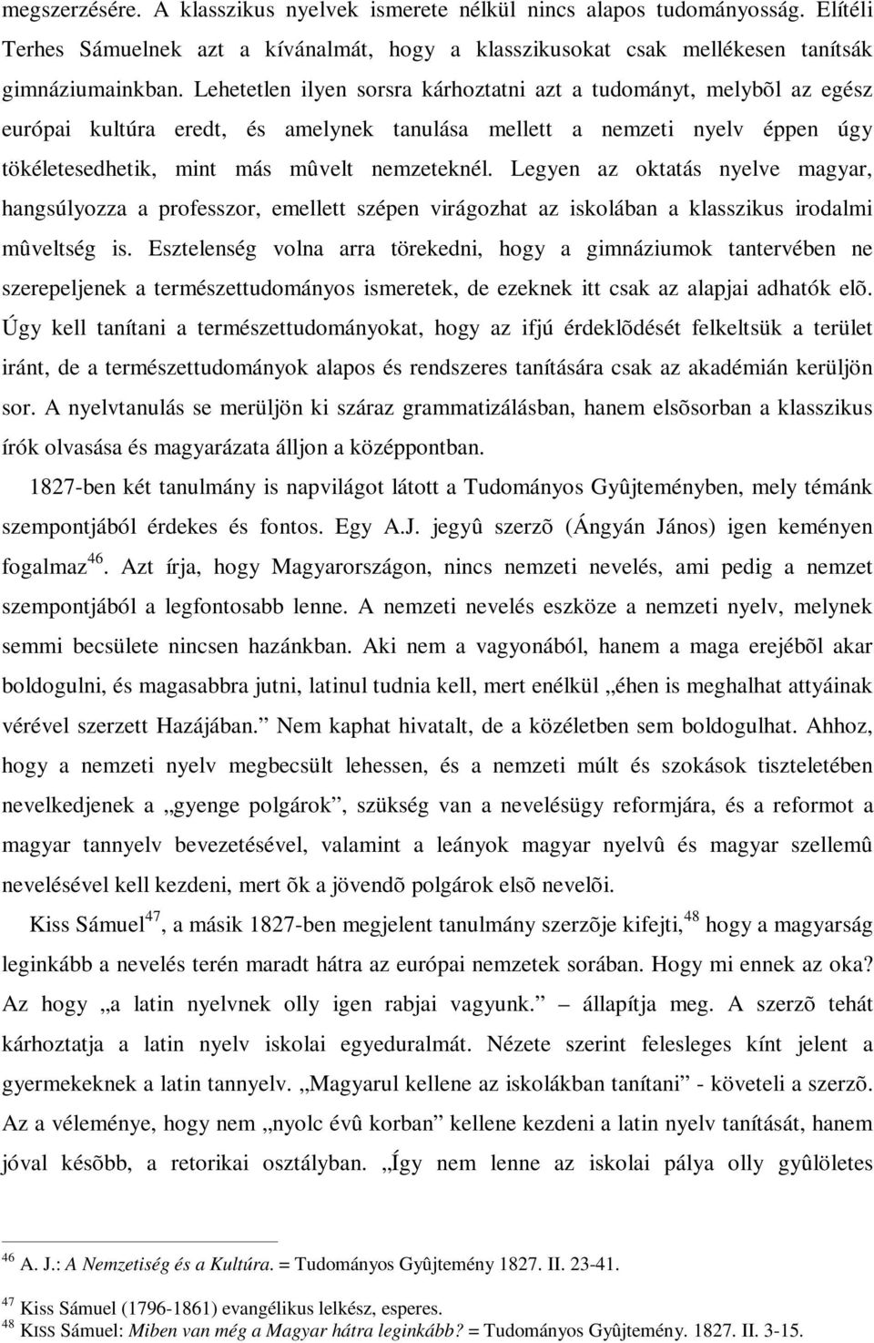 Legyen az oktatás nyelve magyar, hangsúlyozza a professzor, emellett szépen virágozhat az iskolában a klasszikus irodalmi mûveltség is.