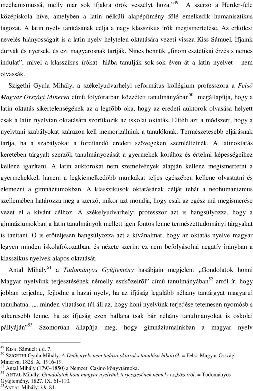 Ifjaink durvák és nyersek, és ezt magyarosnak tartják. Nincs bennük finom esztétikai érzés s nemes indulat, mivel a klasszikus írókat- hiába tanulják sok-sok éven át a latin nyelvet - nem olvassák.