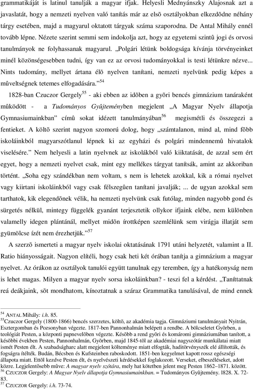 De Antal Mihály ennél tovább lépne. Nézete szerint semmi sem indokolja azt, hogy az egyetemi szintû jogi és orvosi tanulmányok ne folyhassanak magyarul.