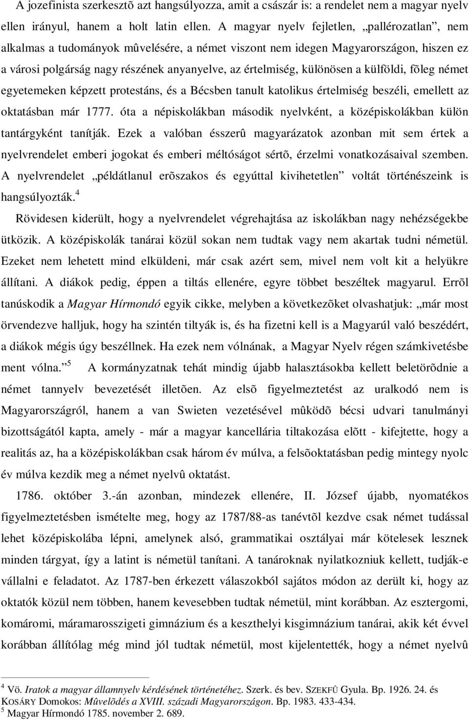 különösen a külföldi, fõleg német egyetemeken képzett protestáns, és a Bécsben tanult katolikus értelmiség beszéli, emellett az oktatásban már 1777.