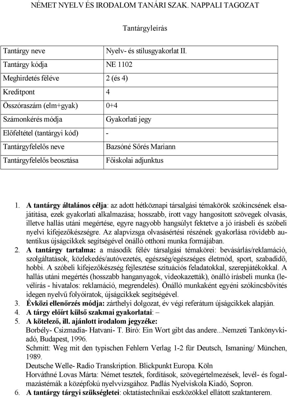 A tantárgy általános célja: az adott hétköznapi társalgási témakörök szókincsének elsajátítása, ezek gyakorlati alkalmazása; hosszabb, írott vagy hangosított szövegek olvasás, illetve hallás utáni