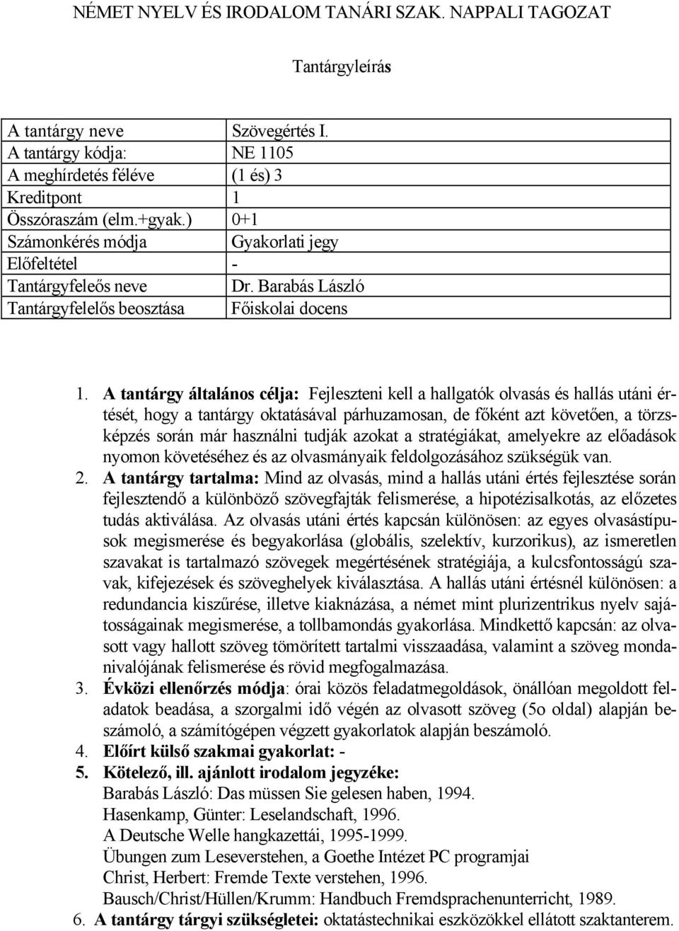 A tantárgy általános célja: Fejleszteni kell a hallgatók olvasás és hallás utáni értését, hogy a tantárgy oktatásával párhuzamosan, de főként azt követően, a törzsképzés során már használni tudják