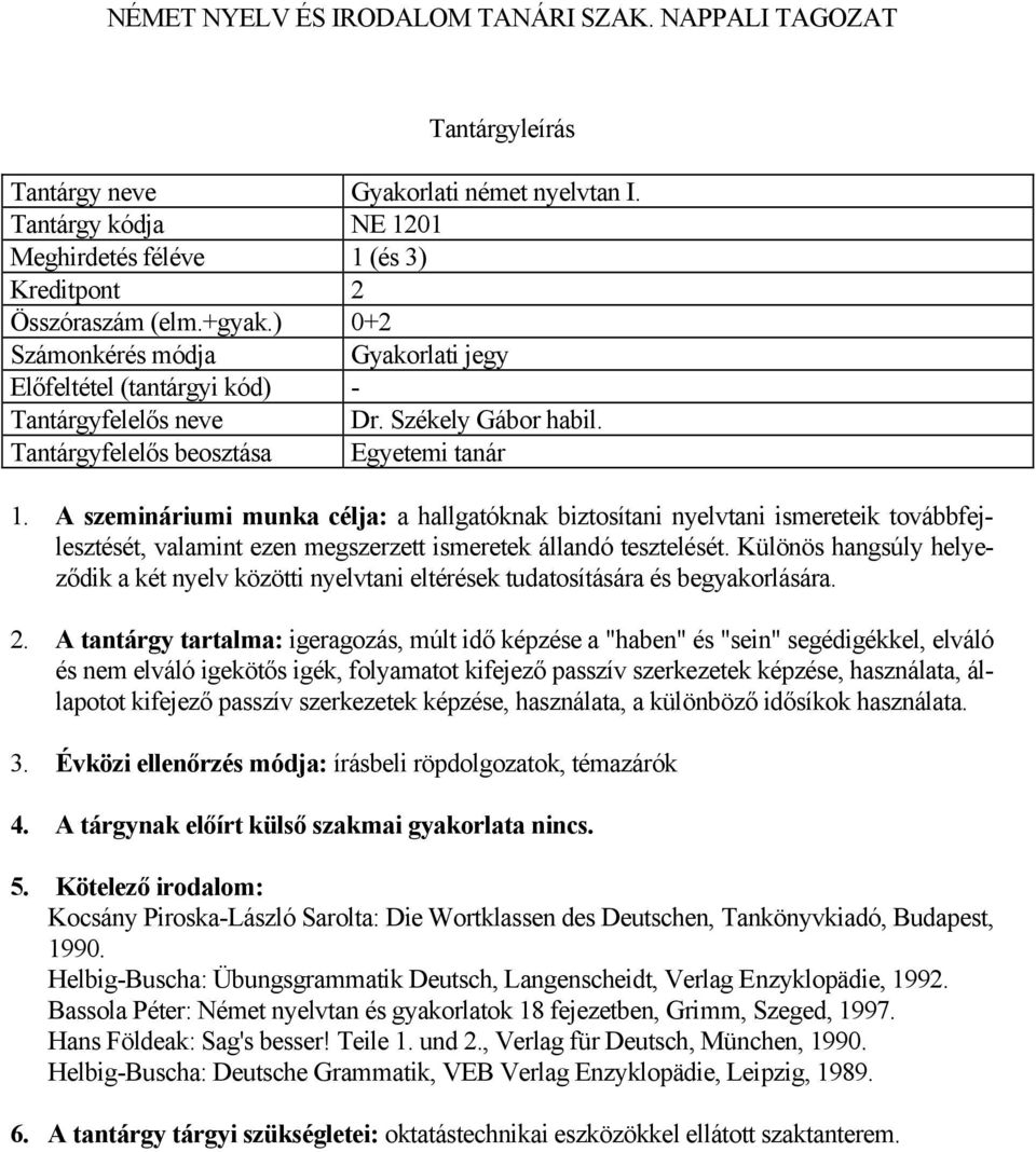 Különös hangsúly helyeződik a két nyelv közötti nyelvtani eltérések tudatosítására és begyakorlására. 2.