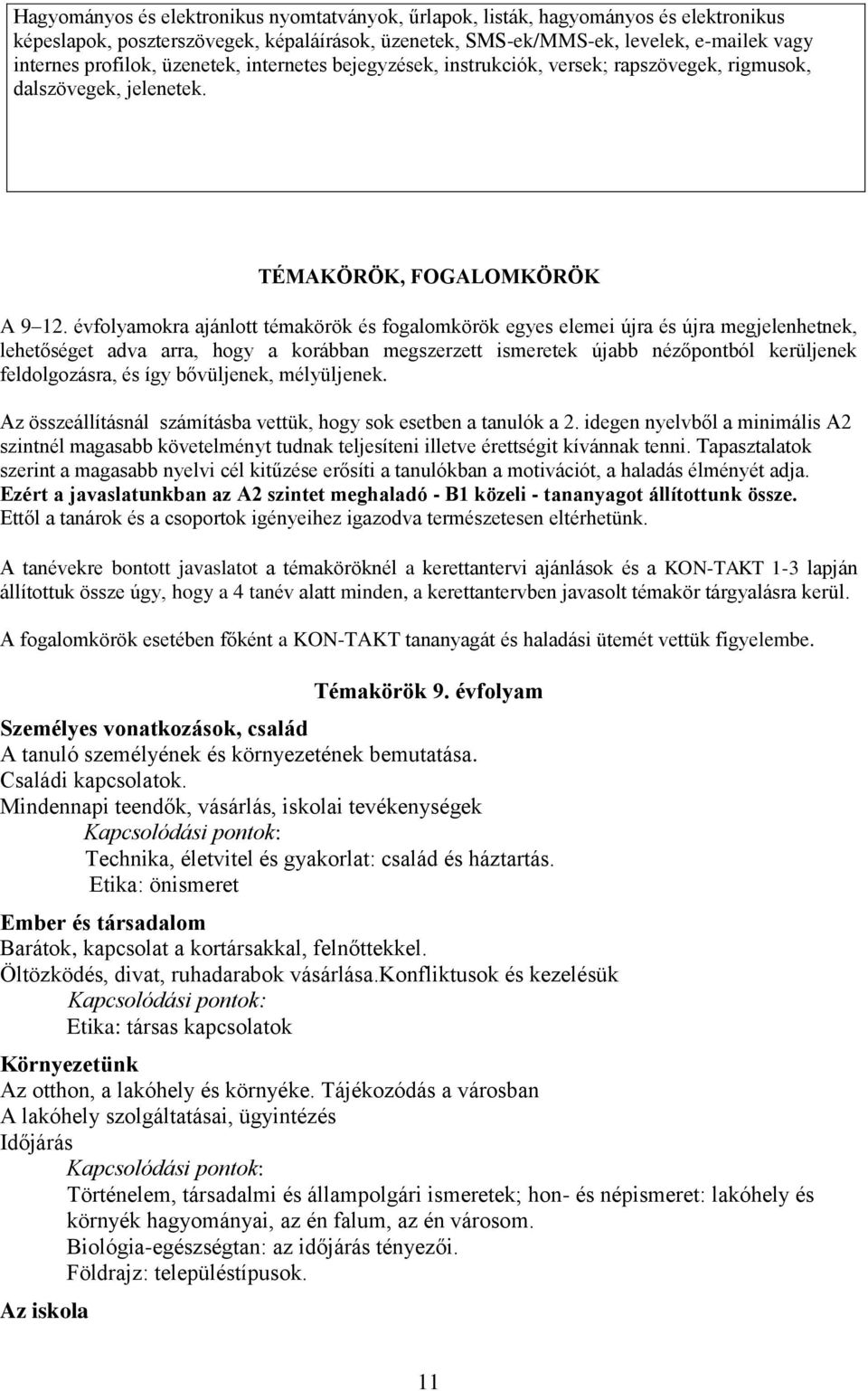 évfolyamokra ajánlott témakörök és fogalomkörök egyes elemei újra és újra megjelenhetnek, lehetőséget adva arra, hogy a korábban megszerzett ismeretek újabb nézőpontból kerüljenek feldolgozásra, és