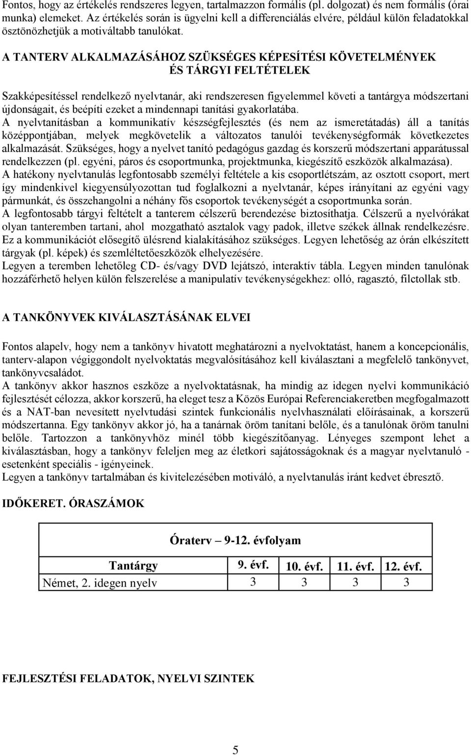 A TANTERV ALKALMAZÁSÁHOZ SZÜKSÉGES KÉPESÍTÉSI KÖVETELMÉNYEK ÉS TÁRGYI FELTÉTELEK Szakképesítéssel rendelkező nyelvtanár, aki rendszeresen figyelemmel követi a tantárgya módszertani újdonságait, és