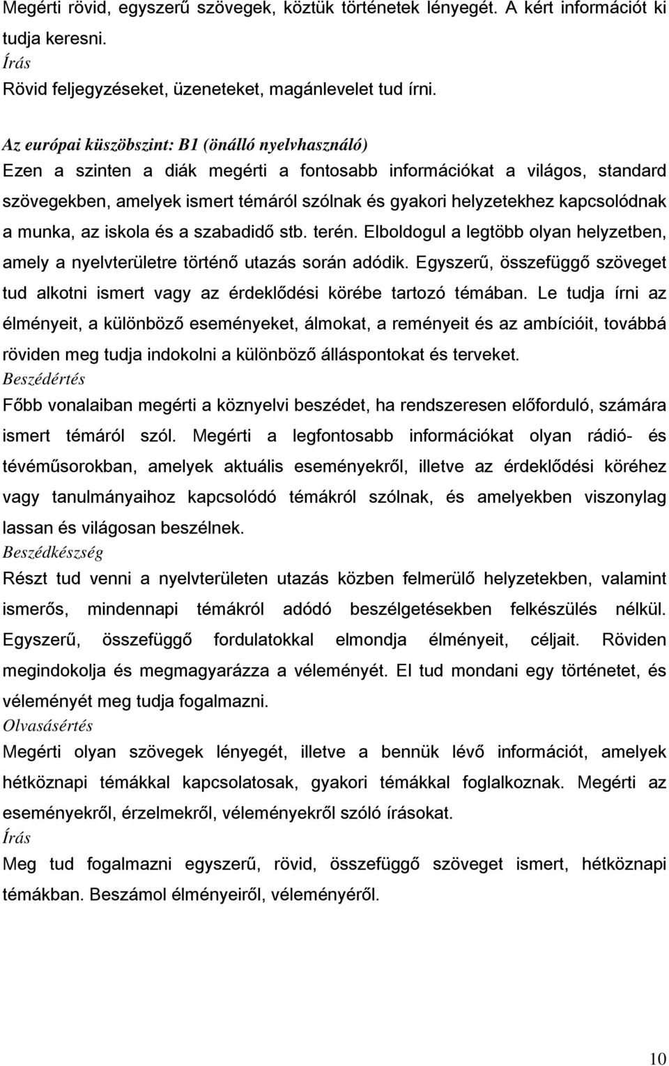 kapcsolódnak a munka, az iskola és a szabadidő stb. terén. Elboldogul a legtöbb olyan helyzetben, amely a nyelvterületre történő utazás során adódik.