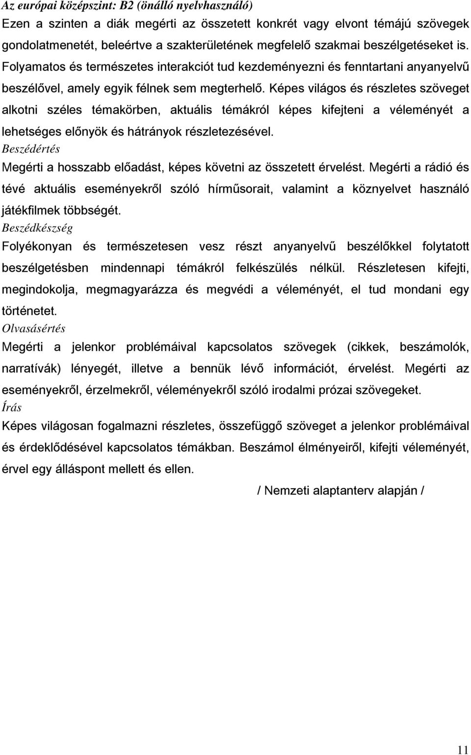 Képes világos és részletes szöveget alkotni széles témakörben, aktuális témákról képes kifejteni a véleményét a lehetséges előnyök és hátrányok részletezésével.