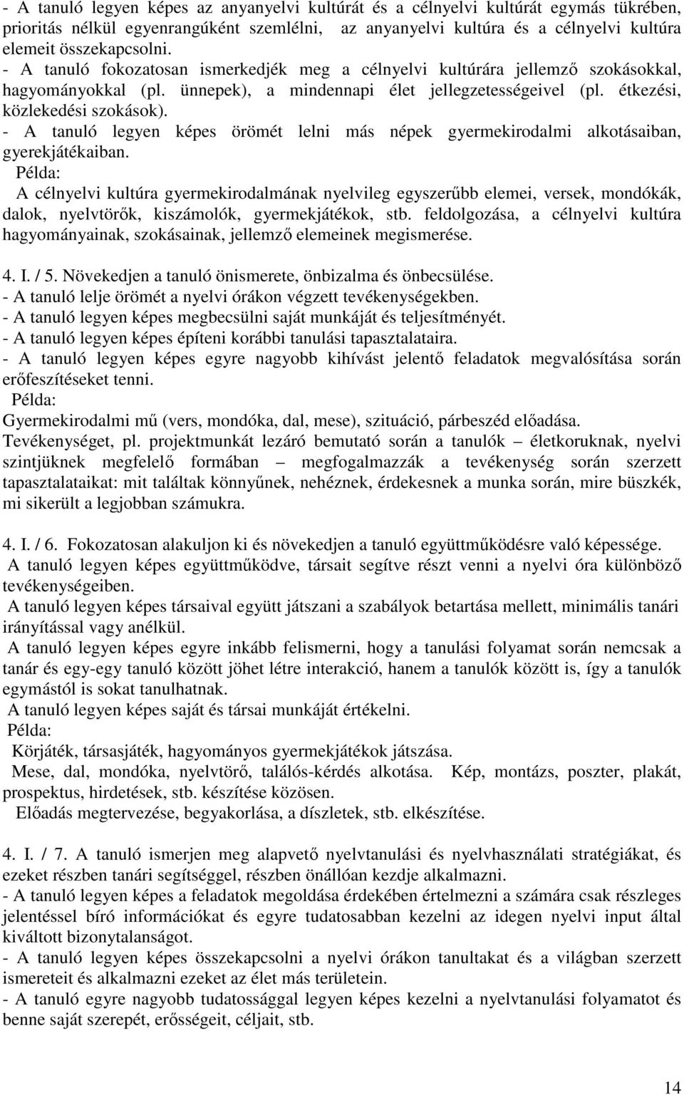 - A tanuló legyen képes örömét lelni más népek gyermekirodalmi alkotásaiban, gyerekjátékaiban.