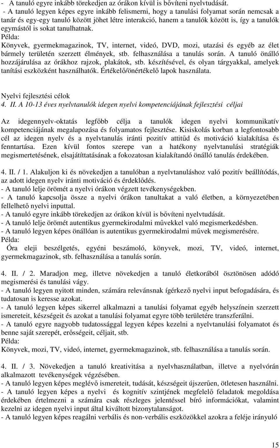 sokat tanulhatnak. Példa: Könyvek, gyermekmagazinok, TV, internet, videó, DVD, mozi, utazási és egyéb az élet bármely területén szerzett élmények, stb. felhasználása a tanulás során.