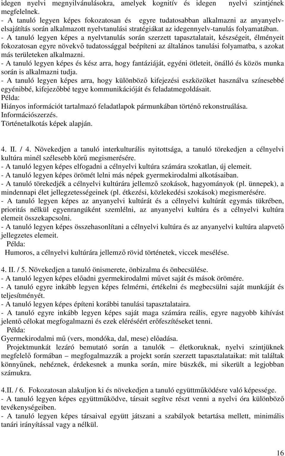 - A tanuló legyen képes a nyelvtanulás során szerzett tapasztalatait, készségeit, élményeit fokozatosan egyre növekvı tudatossággal beépíteni az általános tanulási folyamatba, s azokat más