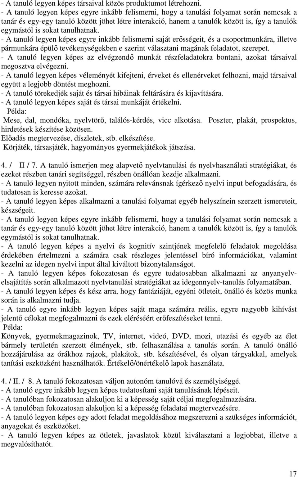 sokat tanulhatnak. - A tanuló legyen képes egyre inkább felismerni saját erısségeit, és a csoportmunkára, illetve pármunkára épülı tevékenységekben e szerint választani magának feladatot, szerepet.