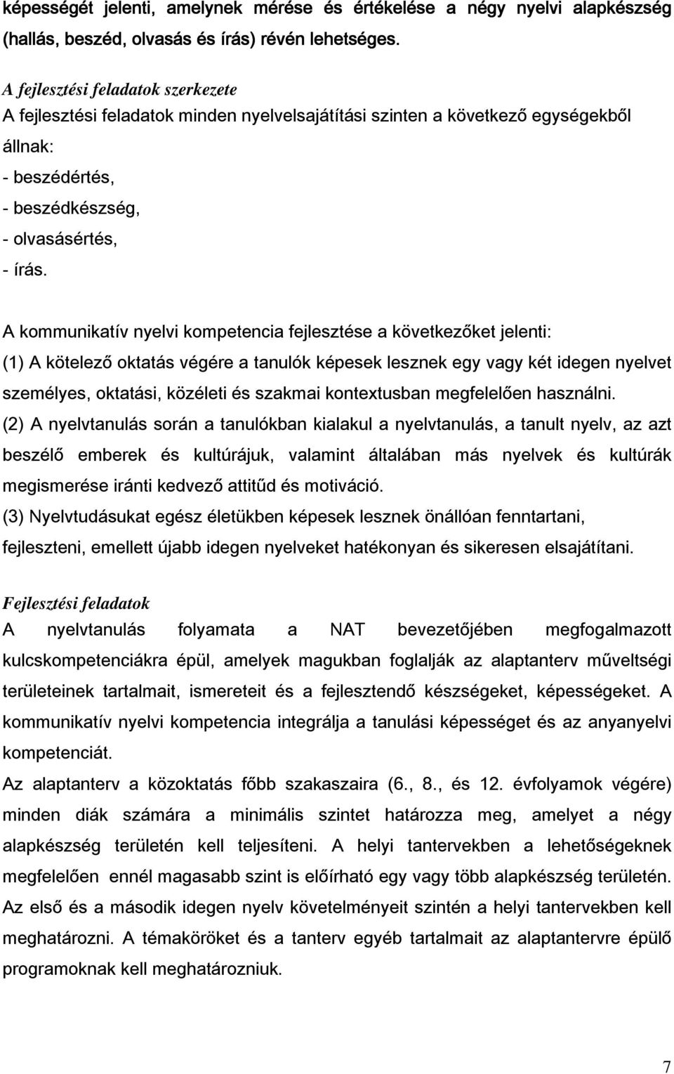 A kommunikatív nyelvi kompetencia fejlesztése a következőket jelenti: (1) A kötelező oktatás végére a tanulók képesek lesznek egy vagy két idegen nyelvet személyes, oktatási, közéleti és szakmai