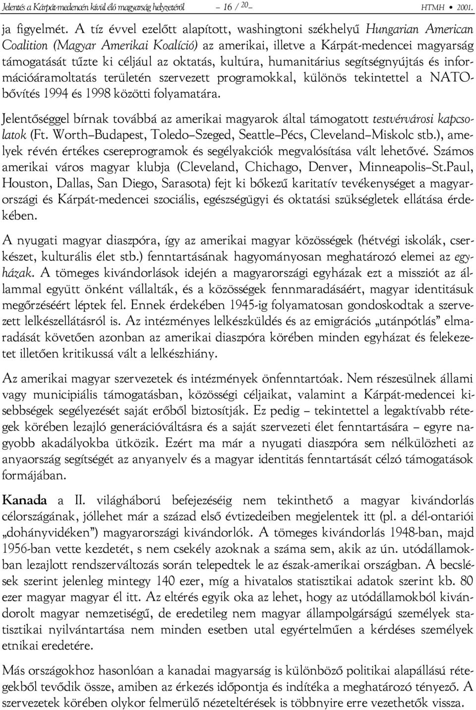 kultúra, humanitárius segítségnyújtás és információáramoltatás területén szervezett programokkal, különös tekintettel a NATObővítés 1994 és 1998 közötti folyamatára.