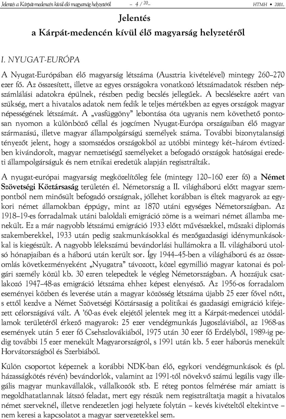 Az összesített, illetve az egyes országokra vonatkozó létszámadatok részben népszámlálási adatokra épülnek, részben pedig becslés jellegűek.