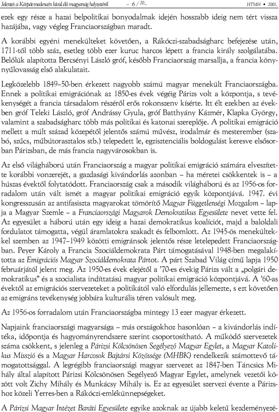 A korábbi egyéni menekülteket követően, a Rákóczi-szabadságharc befejezése után, 1711-től több száz, esetleg több ezer kuruc harcos lépett a francia király szolgálatába.