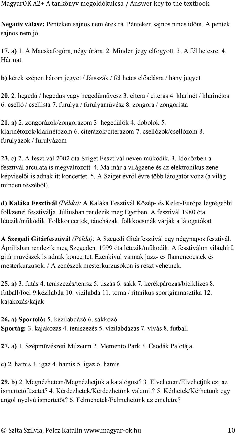 furulya / furulyaművész 8. zongora / zongorista 21. a) 2. zongorázok/zongorázom 3. hegedülök 4. dobolok 5. klarinétozok/klarinétozom 6. citerázok/citerázom 7. csellózok/csellózom 8.