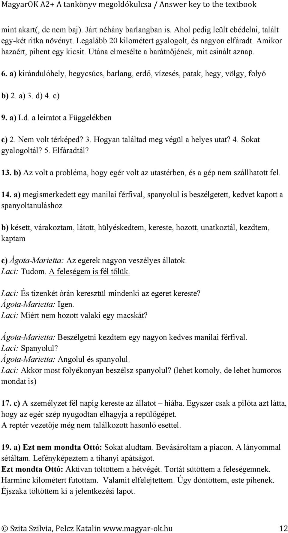 Nem volt térképed? 3. Hogyan találtad meg végül a helyes utat? 4. Sokat gyalogoltál? 5. Elfáradtál? 13. b) Az volt a probléma, hogy egér volt az utastérben, és a gép nem szállhatott fel. 14.