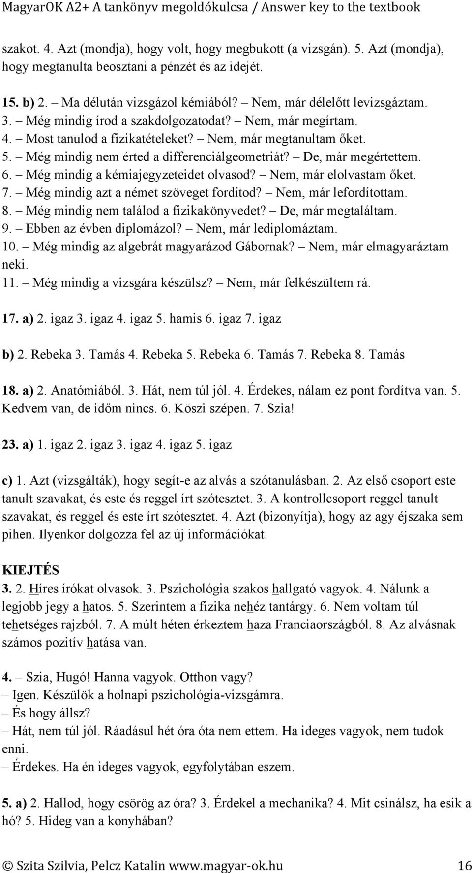 Még mindig nem érted a differenciálgeometriát? De, már megértettem. 6. Még mindig a kémiajegyzeteidet olvasod? Nem, már elolvastam őket. 7. Még mindig azt a német szöveget fordítod?