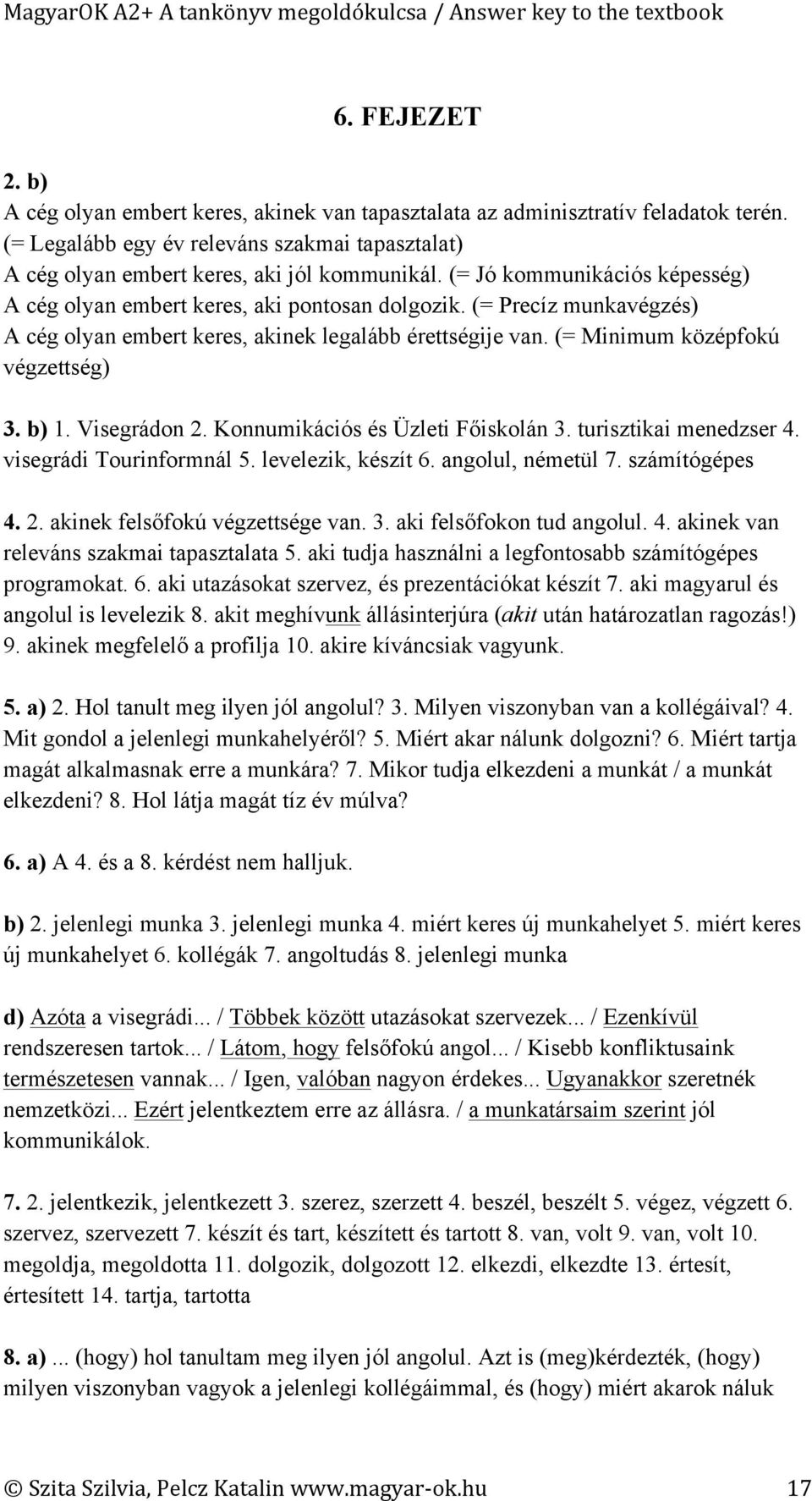 b) 1. Visegrádon 2. Konnumikációs és Üzleti Főiskolán 3. turisztikai menedzser 4. visegrádi Tourinformnál 5. levelezik, készít 6. angolul, németül 7. számítógépes 4. 2. akinek felsőfokú végzettsége van.