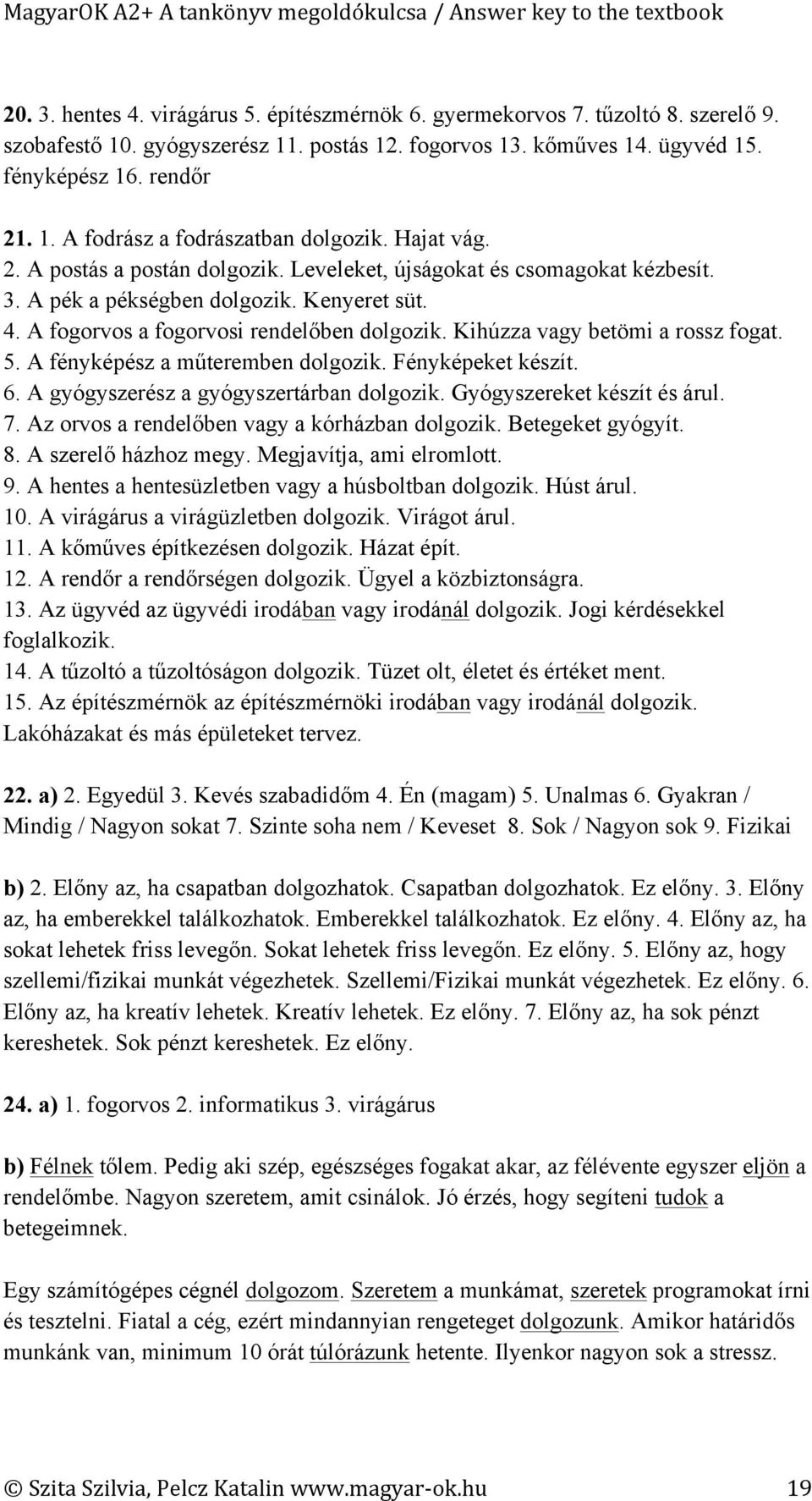 Kihúzza vagy betömi a rossz fogat. 5. A fényképész a műteremben dolgozik. Fényképeket készít. 6. A gyógyszerész a gyógyszertárban dolgozik. Gyógyszereket készít és árul. 7.