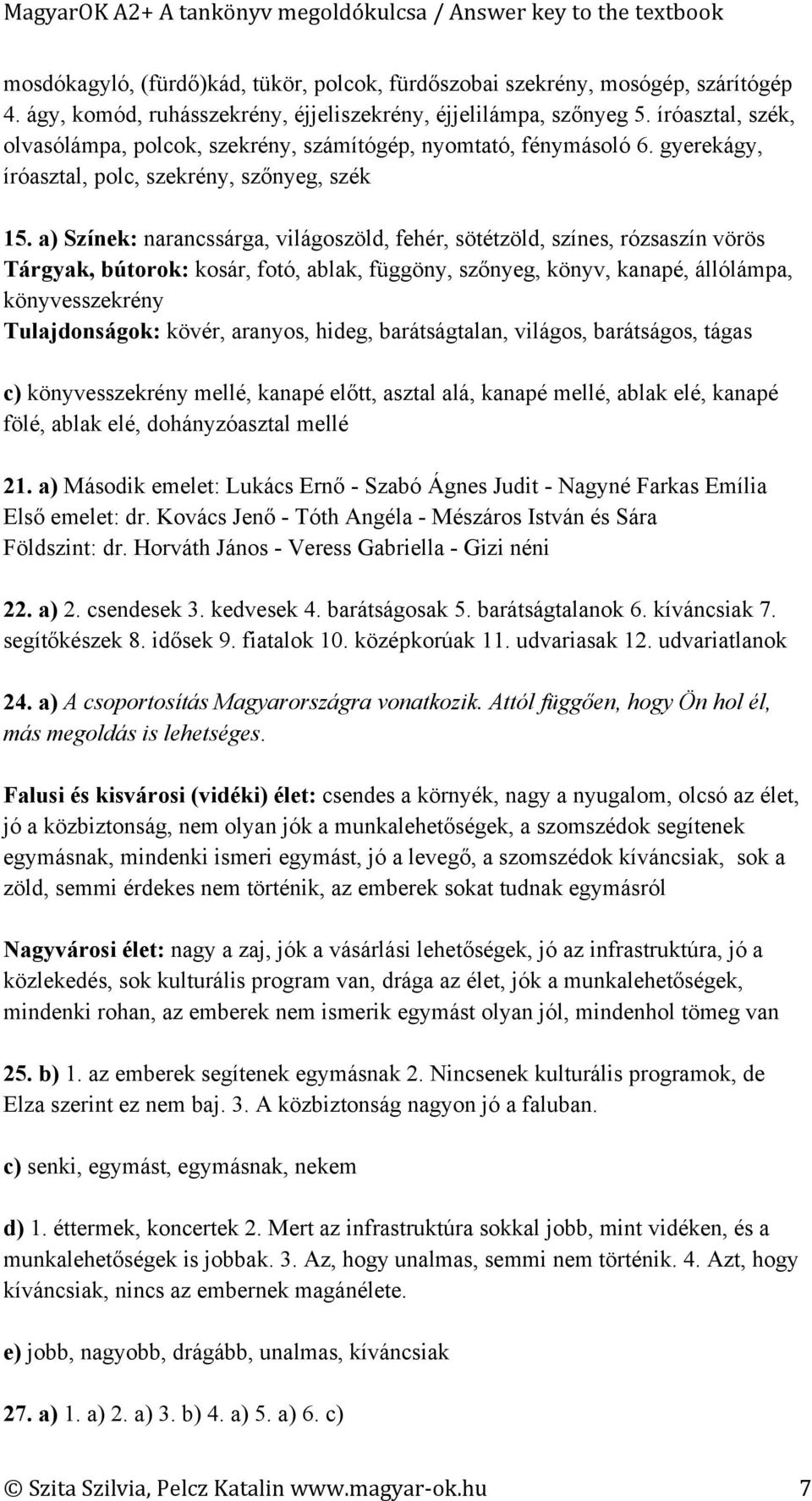 a) Színek: narancssárga, világoszöld, fehér, sötétzöld, színes, rózsaszín vörös Tárgyak, bútorok: kosár, fotó, ablak, függöny, szőnyeg, könyv, kanapé, állólámpa, könyvesszekrény Tulajdonságok: kövér,