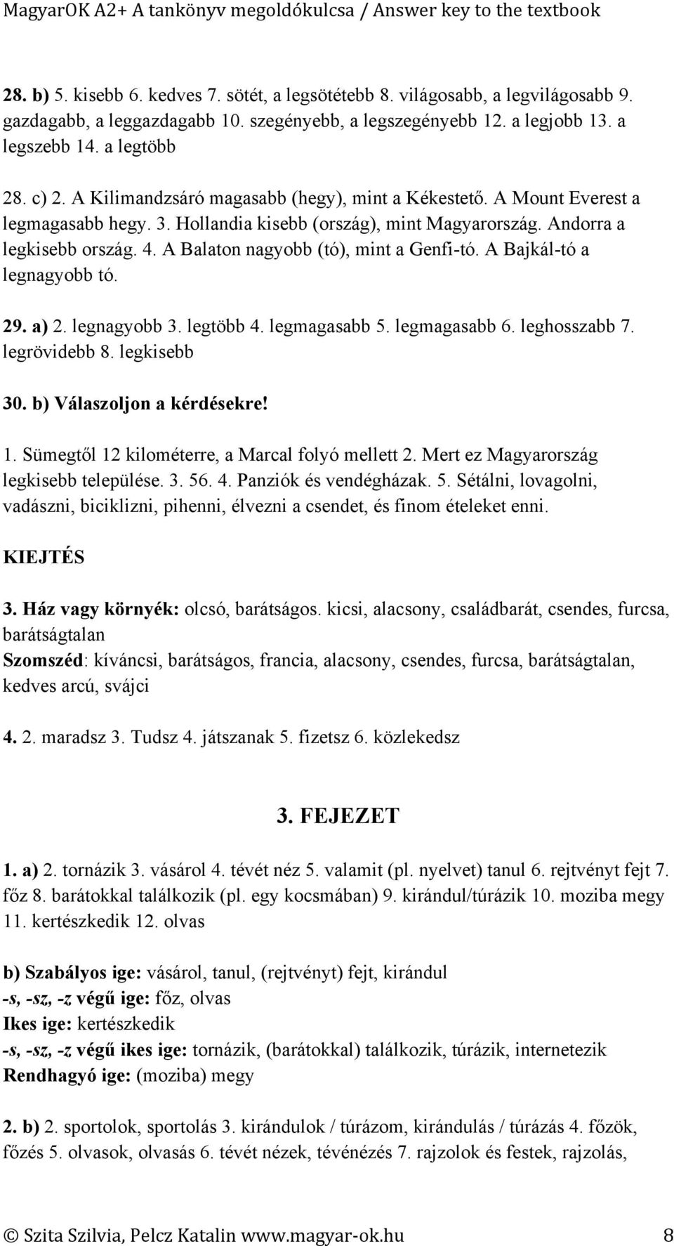 A Balaton nagyobb (tó), mint a Genfi-tó. A Bajkál-tó a legnagyobb tó. 29. a) 2. legnagyobb 3. legtöbb 4. legmagasabb 5. legmagasabb 6. leghosszabb 7. legrövidebb 8. legkisebb 30.