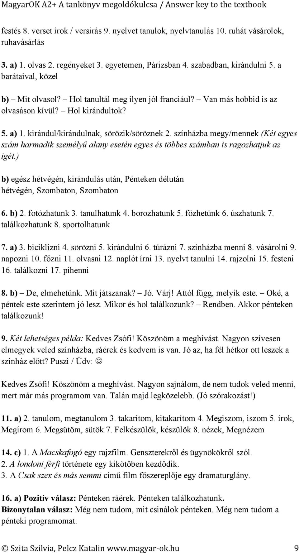 színházba megy/mennek (Két egyes szám harmadik személyű alany esetén egyes és többes számban is ragozhatjuk az igét.