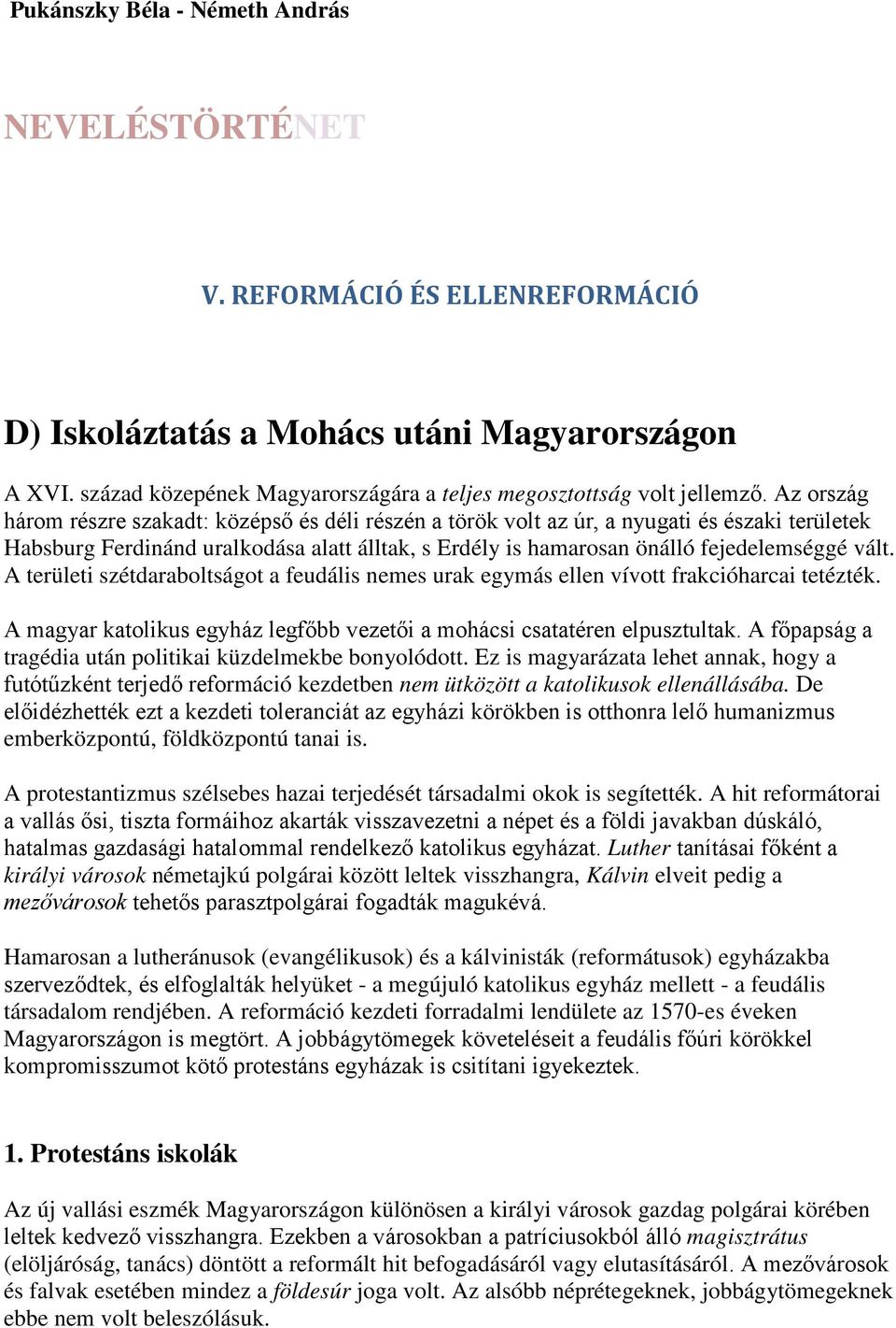 Az ország három részre szakadt: középső és déli részén a török volt az úr, a nyugati és északi területek Habsburg Ferdinánd uralkodása alatt álltak, s Erdély is hamarosan önálló fejedelemséggé vált.