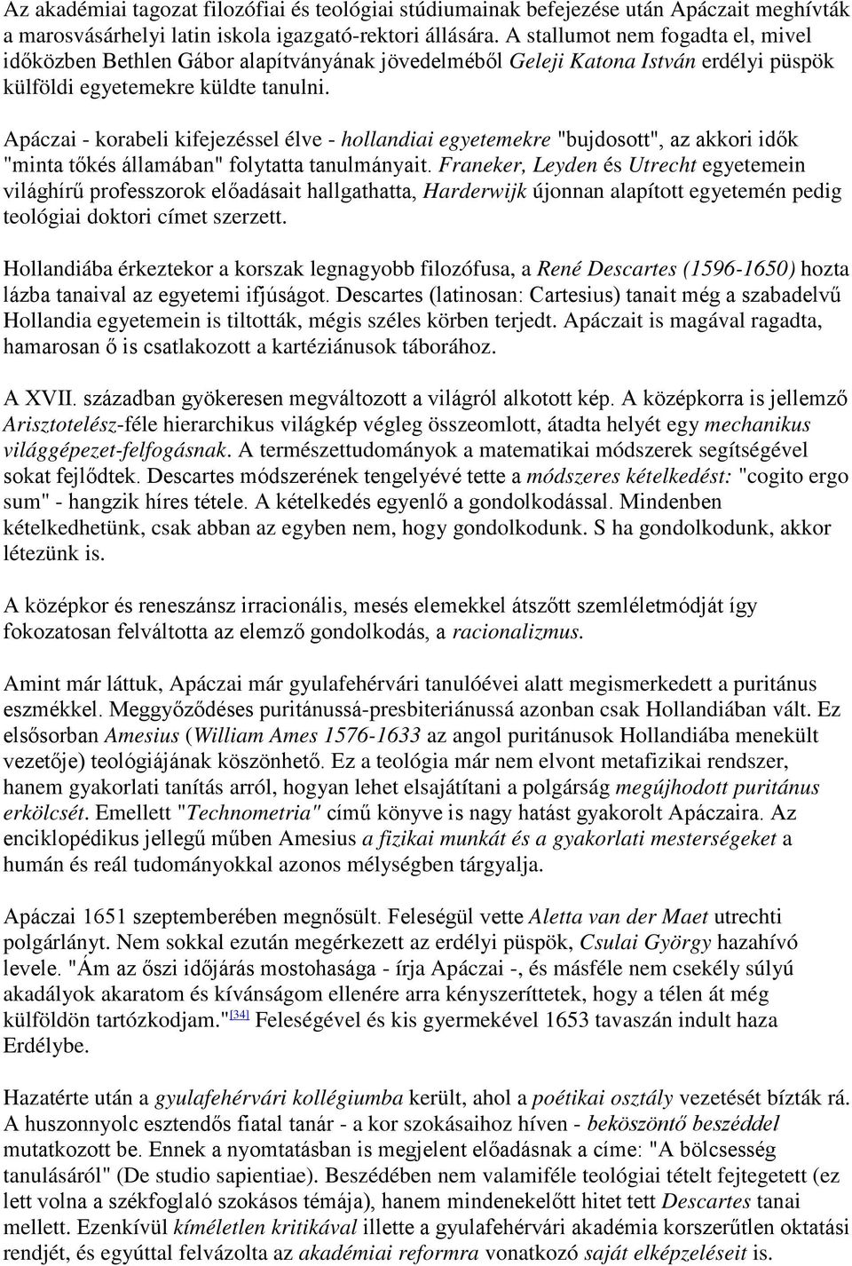 Apáczai - korabeli kifejezéssel élve - hollandiai egyetemekre "bujdosott", az akkori idők "minta tőkés államában" folytatta tanulmányait.