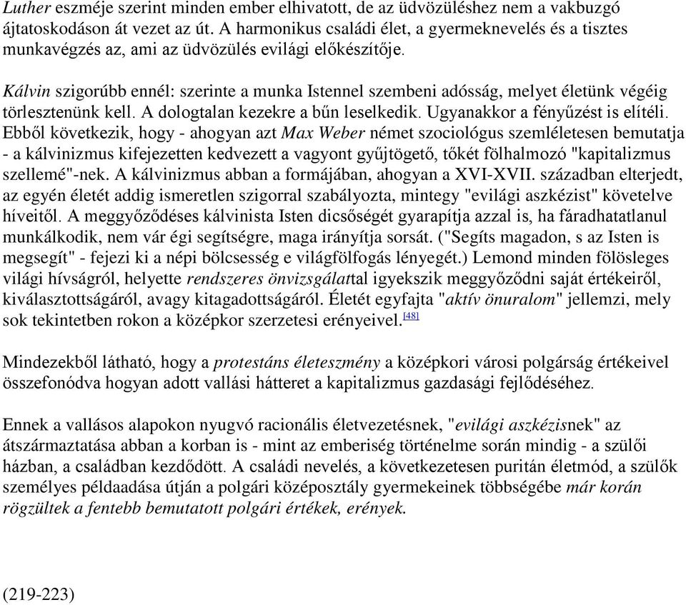 Kálvin szigorúbb ennél: szerinte a munka Istennel szembeni adósság, melyet életünk végéig törlesztenünk kell. A dologtalan kezekre a bűn leselkedik. Ugyanakkor a fényűzést is elítéli.